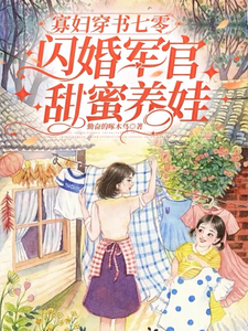 寡婦穿書七零，閃婚軍官甜蜜養娃小說最新章節在哪裡可以讀到？