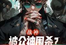 完結版《戰神：被眾神圍殺？等我叫三個幫手》免費閱讀-極品小說