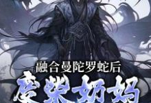 小說《融合曼陀羅蛇後，廢柴奶媽成神了》章節免費閱讀-極品小說