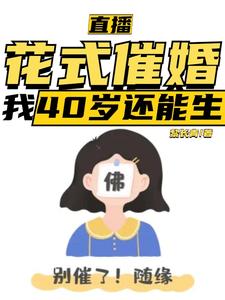 已完結小說《直播：花式催婚，我40歲還能生》章節免費閱讀