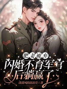 肥妻被棄，閃婚不育軍官後躺贏了小說有沒有完整的免費版本在線閱讀？