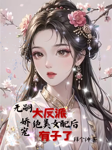 小說《無嗣大反派嬌寵絕美女配後有子了》在線章節閱讀