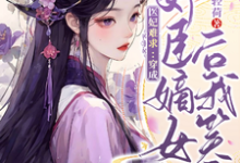 完結版《醫妃難求：穿成奸臣嫡女後我笑了》章節目錄在線閱讀-極品小說