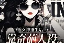 姬懷夕小說《女神重生後，靠奇葩人設爆紅全網》完整版免費閱讀-極品小說