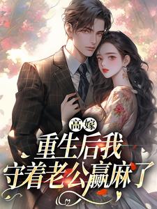 《高嫁：重生後我守著老公贏麻了》完整版小說免費閱讀