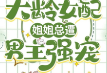 已完結小說《快穿大齡女配：姐姐總遭男主強寵》章節免費閱讀-極品小說