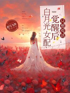 完結版《白月光女配覺醒後只想苟活》章節閱讀