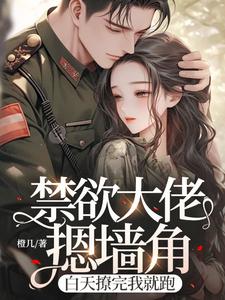 完結版《禁慾大佬摁牆角，白天撩完我就跑》章節目錄在線閱讀