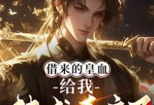 完整版《借來的皇血，給我扶成真帝了？》小說免費閱讀-極品小說