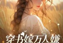 完結版《穿書嫁萬人嫌，哥哥們哭瞎眼》章節目錄在線閱讀-極品小說