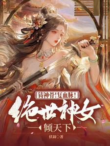 已完結小說《鑄神骨！復血脈！絕世神女傾天下》在線章節閱讀