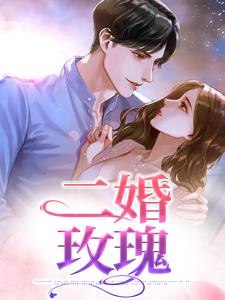 小說《二婚玫瑰》章節免費閱讀