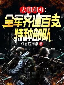 林川唐林完整版小說《大國利刃：全軍齊建百支特種部隊》免費閱讀