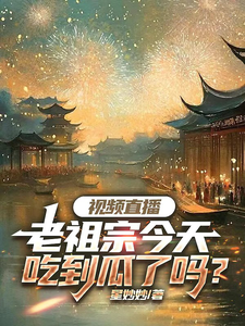 林瀟小說《視頻直播：老祖宗今天吃到瓜了嗎》完整版免費閱讀