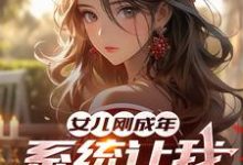 《女兒剛成年，系統讓我悟性逆天！》小說免費閱讀完整版-極品小說