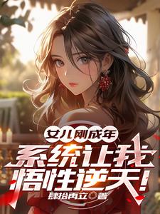 《女兒剛成年，系統讓我悟性逆天！》小說免費閱讀完整版